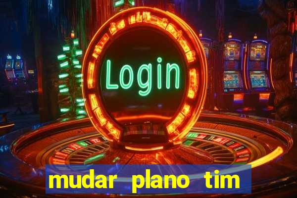 mudar plano tim beta mensal para semanal